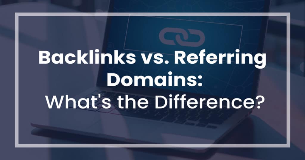 Backlinks vs. Referring Domains: What's the Difference?