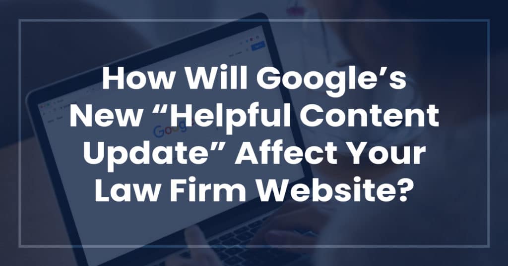 How Will Google’s New “Helpful Content Update” Affect Your Law Firm Website?