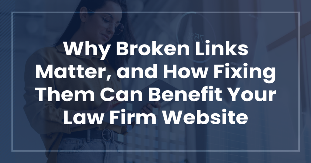 Why Broken Links Matter, and How Fixing Them Can Benefit Your Law Firm Website