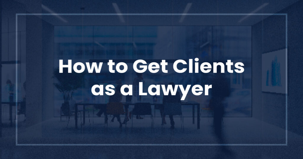 How to Get Clients as a Lawyer
